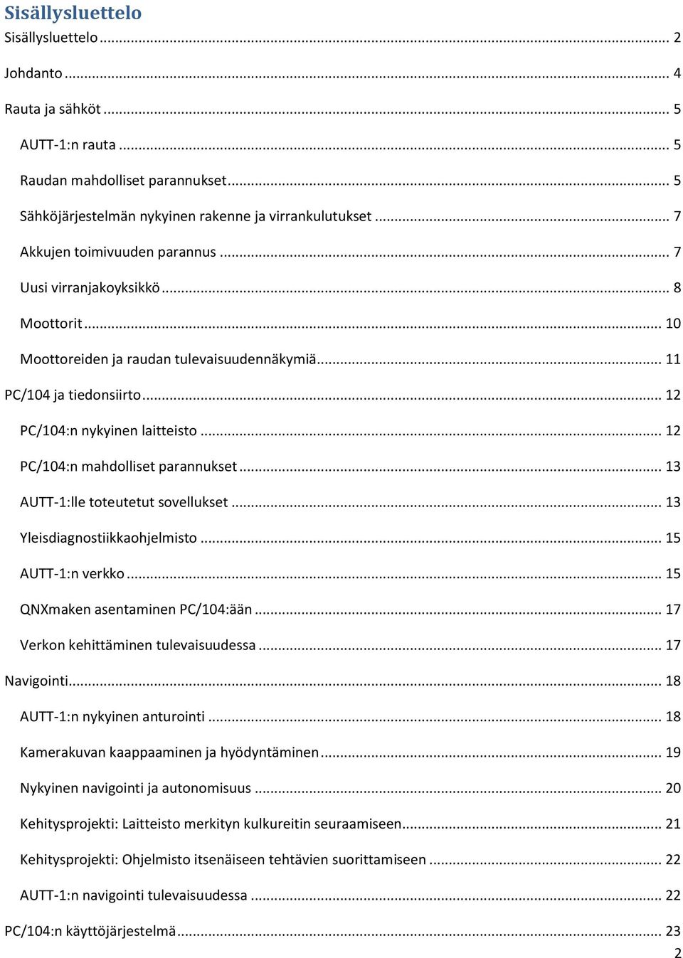 .. 12 PC/104:n mahdolliset parannukset... 13 AUTT-1:lle toteutetut sovellukset... 13 Yleisdiagnostiikkaohjelmisto... 15 AUTT-1:n verkko... 15 QNXmaken asentaminen PC/104:ään.