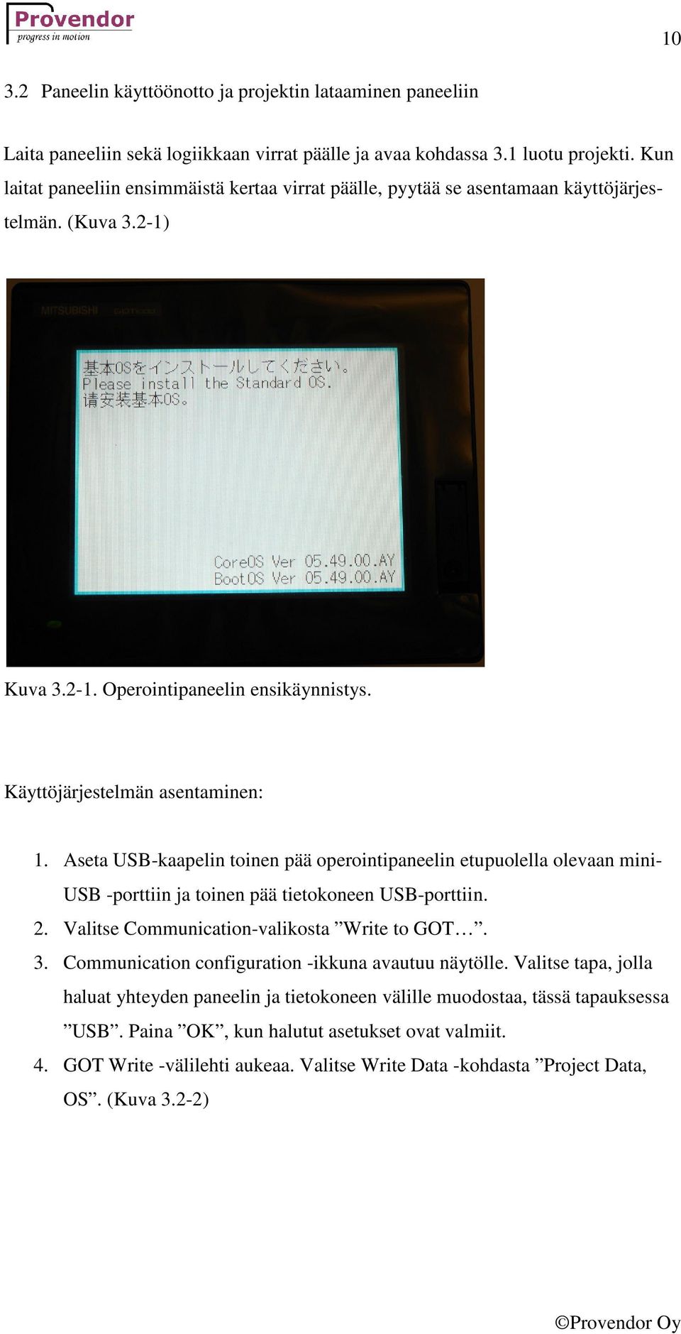 Aseta USB-kaapelin toinen pää operointipaneelin etupuolella olevaan mini- USB -porttiin ja toinen pää tietokoneen USB-porttiin. 2. Valitse Communication-valikosta Write to GOT. 3.