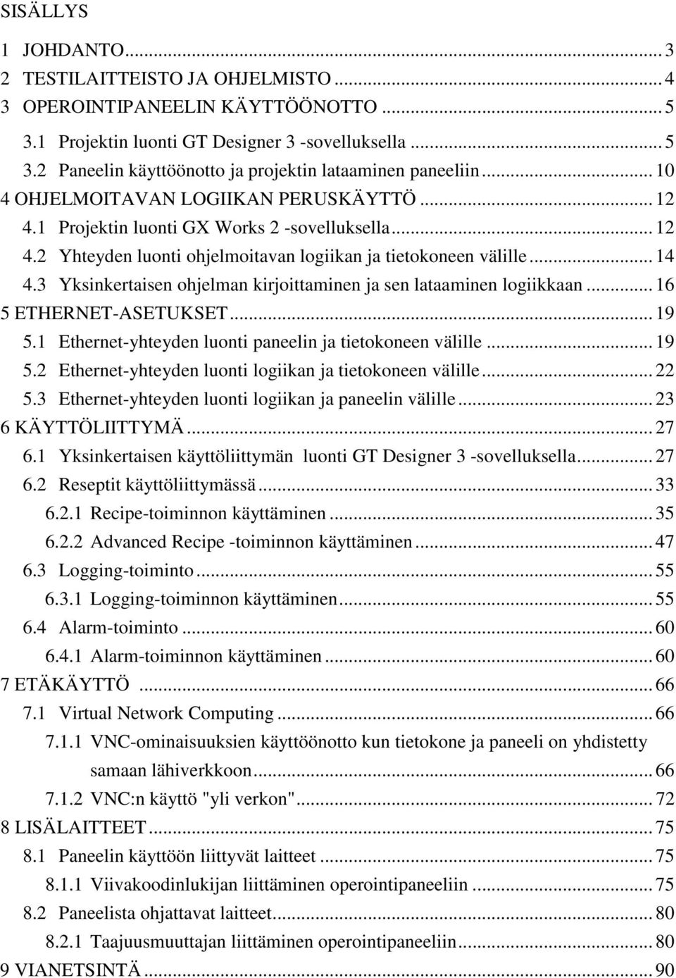 3 Yksinkertaisen ohjelman kirjoittaminen ja sen lataaminen logiikkaan... 16 5 ETHERNET-ASETUKSET... 19 5.1 Ethernet-yhteyden luonti paneelin ja tietokoneen välille... 19 5.2 Ethernet-yhteyden luonti logiikan ja tietokoneen välille.