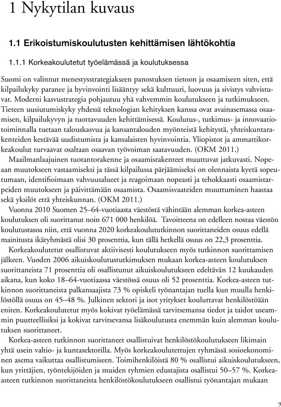 Tieteen uusiutumiskyky yhdessä teknologian kehityksen kanssa ovat avainasemassa osaamisen, kilpailukyvyn ja tuottavuuden kehittämisessä.