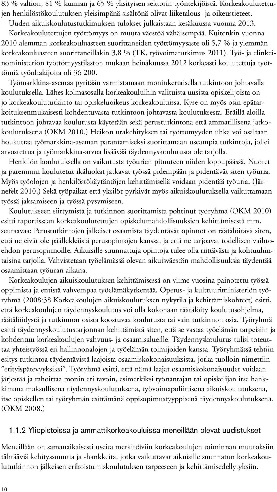 Kuitenkin vuonna 2010 alemman korkeakouluasteen suorittaneiden työttömyysaste oli 5,7 % ja ylemmän korkeakouluasteen suorittaneillakin 3,8 % (TK, työvoimatutkimus 2011).