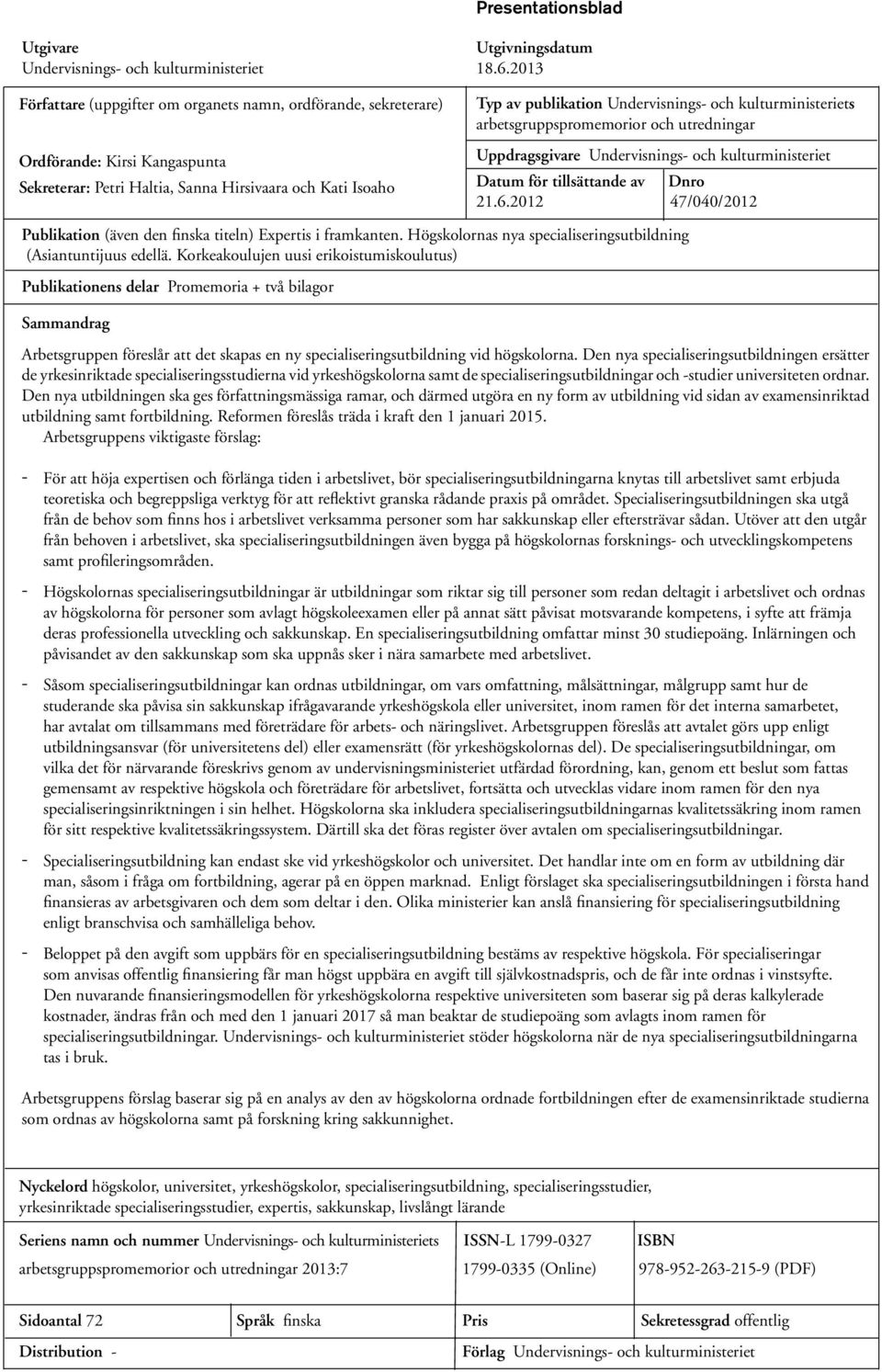 kulturministeriets arbetsgruppspromemorior och utredningar Uppdragsgivare Undervisnings- och kulturministeriet Datum för tillsättande av Dnro 21.6.