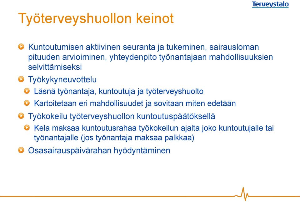 Kartoitetaan eri mahdollisuudet ja sovitaan miten edetään Työkokeilu työterveyshuollon kuntoutuspäätöksellä Kela maksaa