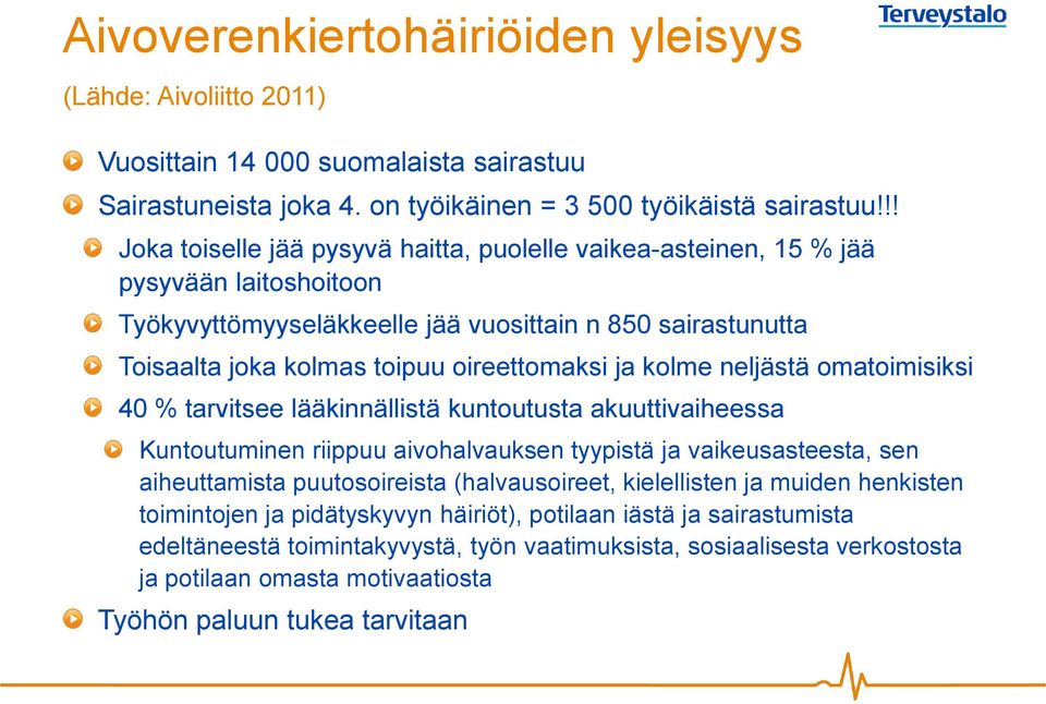 kolme neljästä omatoimisiksi 40 % tarvitsee lääkinnällistä kuntoutusta akuuttivaiheessa Kuntoutuminen riippuu aivohalvauksen tyypistä ja vaikeusasteesta, sen aiheuttamista puutosoireista