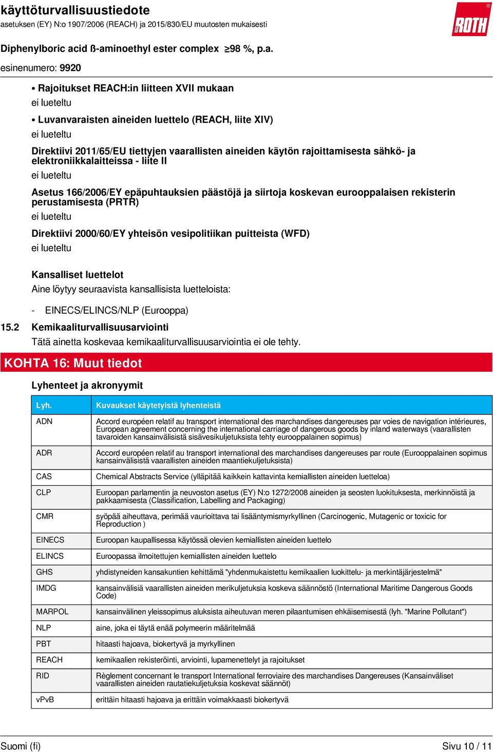 2000/60/EY yhteisön vesipolitiikan puitteista (WFD) ei lueteltu Kansalliset luettelot Aine löytyy seuraavista kansallisista luetteloista: - EINECS/ELINCS/NLP (Eurooppa) 15.