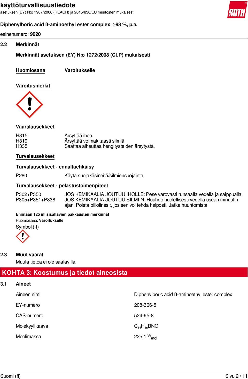 Turvalausekkeet - pelastustoimenpiteet P302+P350 P305+P351+P338 Enintään 125 ml sisältävien pakkausten merkinnät JOS KEMIKAALIA JOUTUU IHOLLE: Pese varovasti runsaalla vedellä ja saippualla.