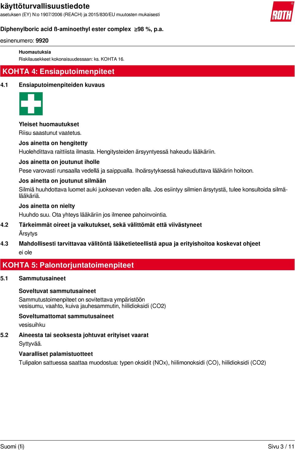 Ihoärsytyksessä hakeuduttava lääkärin hoitoon. Jos ainetta on joutunut silmään Silmiä huuhdottava luomet auki juoksevan veden alla. Jos esiintyy silmien ärsytystä, tulee konsultoida silmälääkäriä.