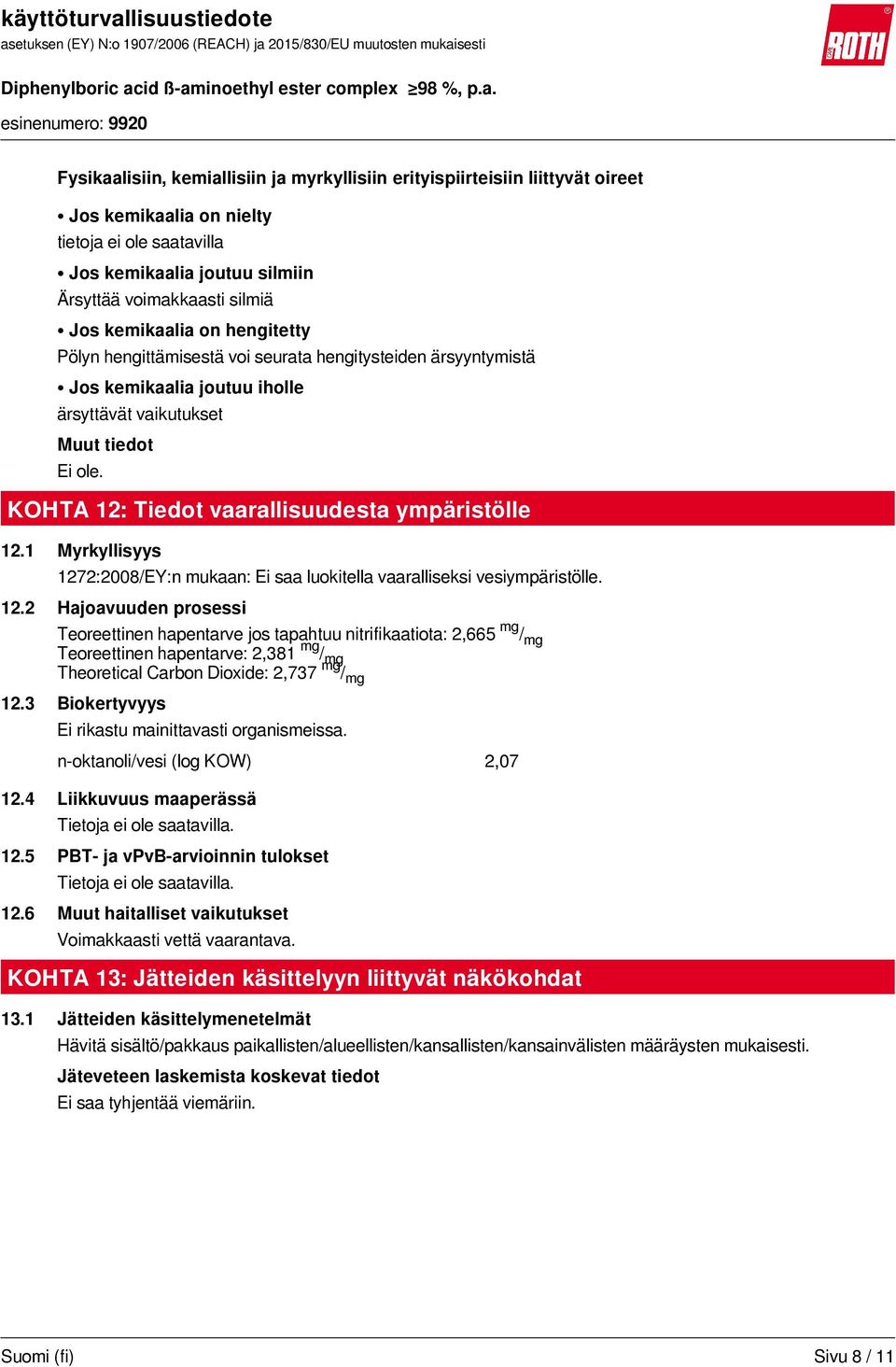 KOHTA 12: Tiedot vaarallisuudesta ympäristölle 12.1 Myrkyllisyys 1272:2008/EY:n mukaan: Ei saa luokitella vaaralliseksi vesiympäristölle. 12.2 Hajoavuuden prosessi Teoreettinen hapentarve jos tapahtuu nitrifikaatiota: 2,665 mg / mg Teoreettinen hapentarve: 2,381 mg / mg Theoretical Carbon Dioxide: 2,737 mg / mg 12.