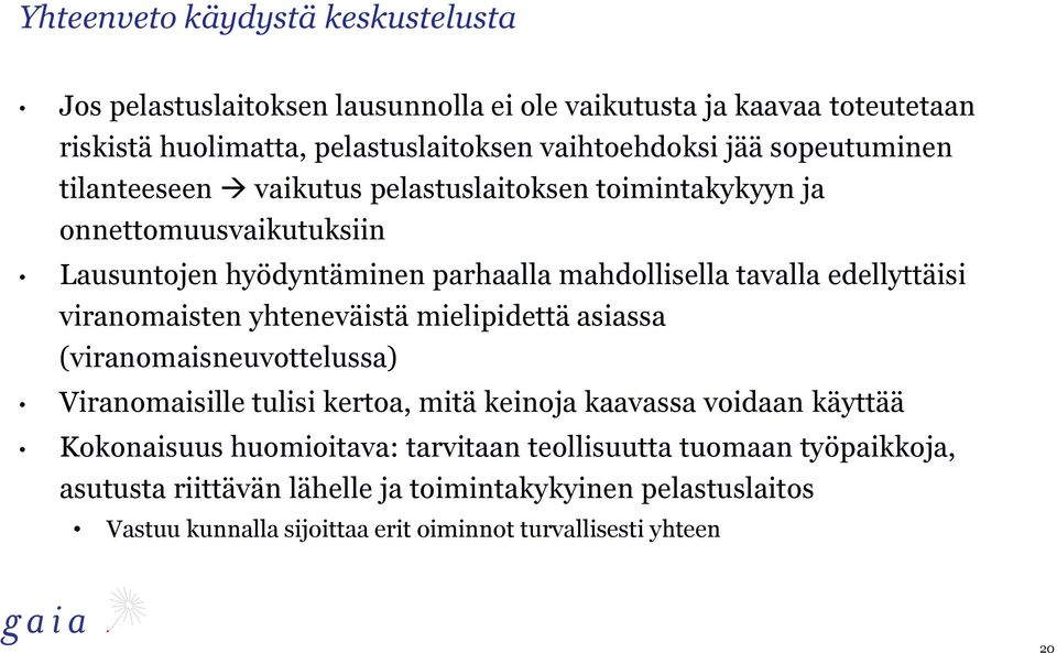 viranomaisten yhteneväistä mielipidettä asiassa (viranomaisneuvottelussa) Viranomaisille tulisi kertoa, mitä keinoja kaavassa voidaan käyttää Kokonaisuus huomioitava: