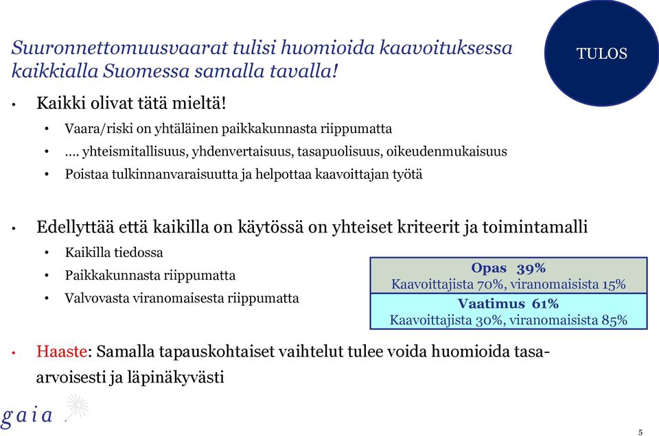 yhteismitallisuus, yhdenvertaisuus, tasapuolisuus, oikeudenmukaisuus Poistaa tulkinnanvaraisuutta ja helpottaa kaavoittajan työtä Edellyttää että kaikilla on