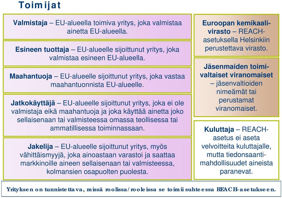 Jatkokäyttäjä EU-alueelle sijoittunut yritys, joka ei ole valmistaja eikä maahantuoja ja joka käyttää ainetta joko sellaisenaan tai valmisteessa omassa teollisessa tai ammatillisessa toiminnassaan.