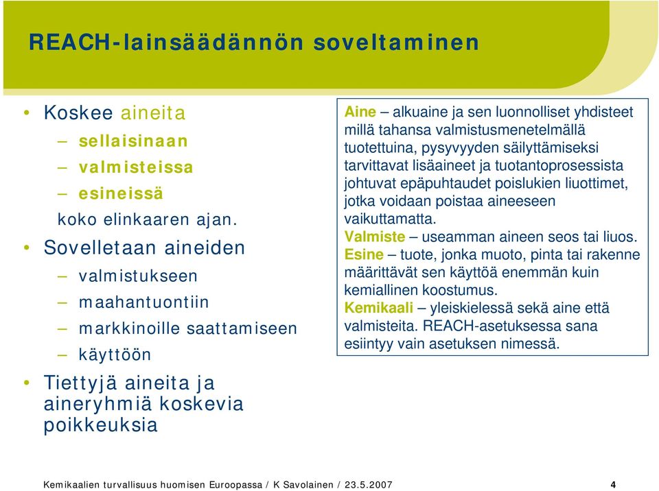 valmistusmenetelmällä tuotettuina, pysyvyyden säilyttämiseksi tarvittavat lisäaineet ja tuotantoprosessista johtuvat epäpuhtaudet poislukien liuottimet, jotka voidaan poistaa aineeseen vaikuttamatta.