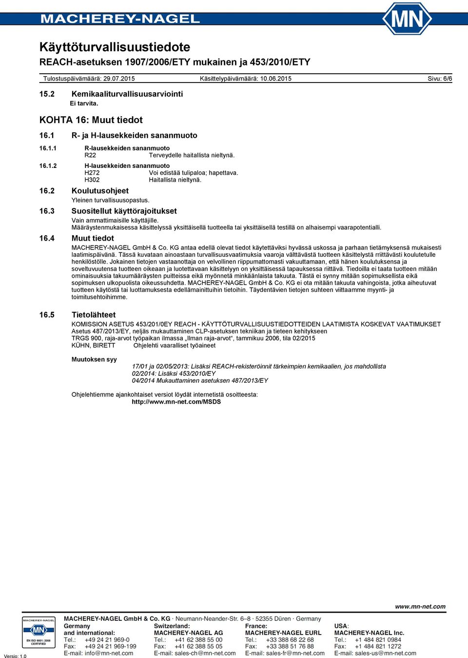 Määräystenmukaisessa käsittelyssä yksittäisellä tuotteella tai yksittäisellä testillä on alhaisempi vaarapotentialli. 16.4 Muut tiedot MACHEREY-NAGEL GmbH & Co.