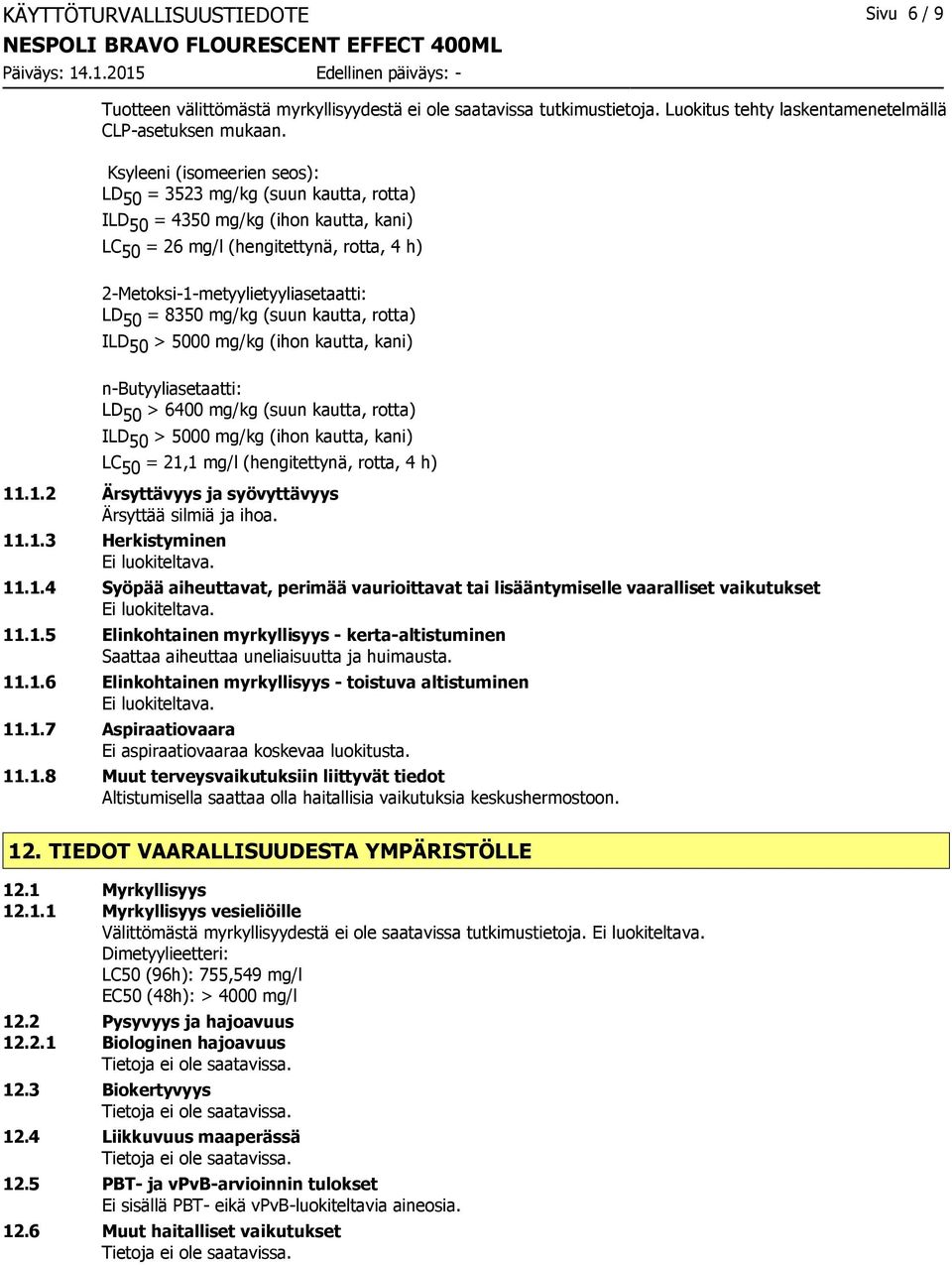 mg/kg (suun kautta, rotta) ILD 50 > 5000 mg/kg (ihon kautta, kani) n-butyyliasetaatti: LD 50 > 6400 mg/kg (suun kautta, rotta) ILD 50 > 5000 mg/kg (ihon kautta, kani) LC 50 = 21,1 mg/l (hengitettynä,