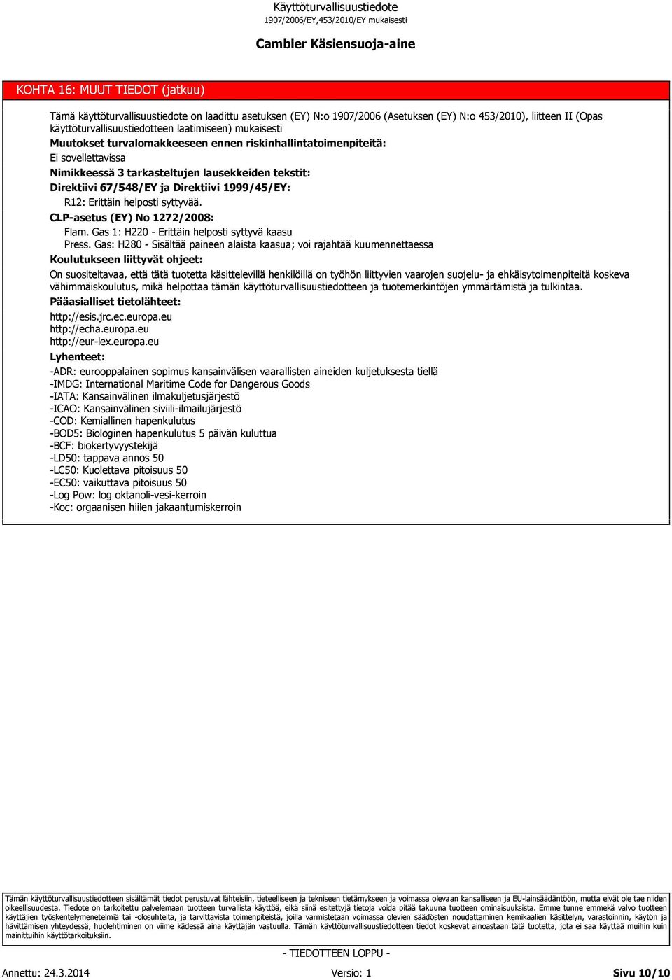 syttyvää. CLP-asetus (EY) No 1272/2008: Flam. Gas 1: H220 - Erittäin helposti syttyvä kaasu Press.