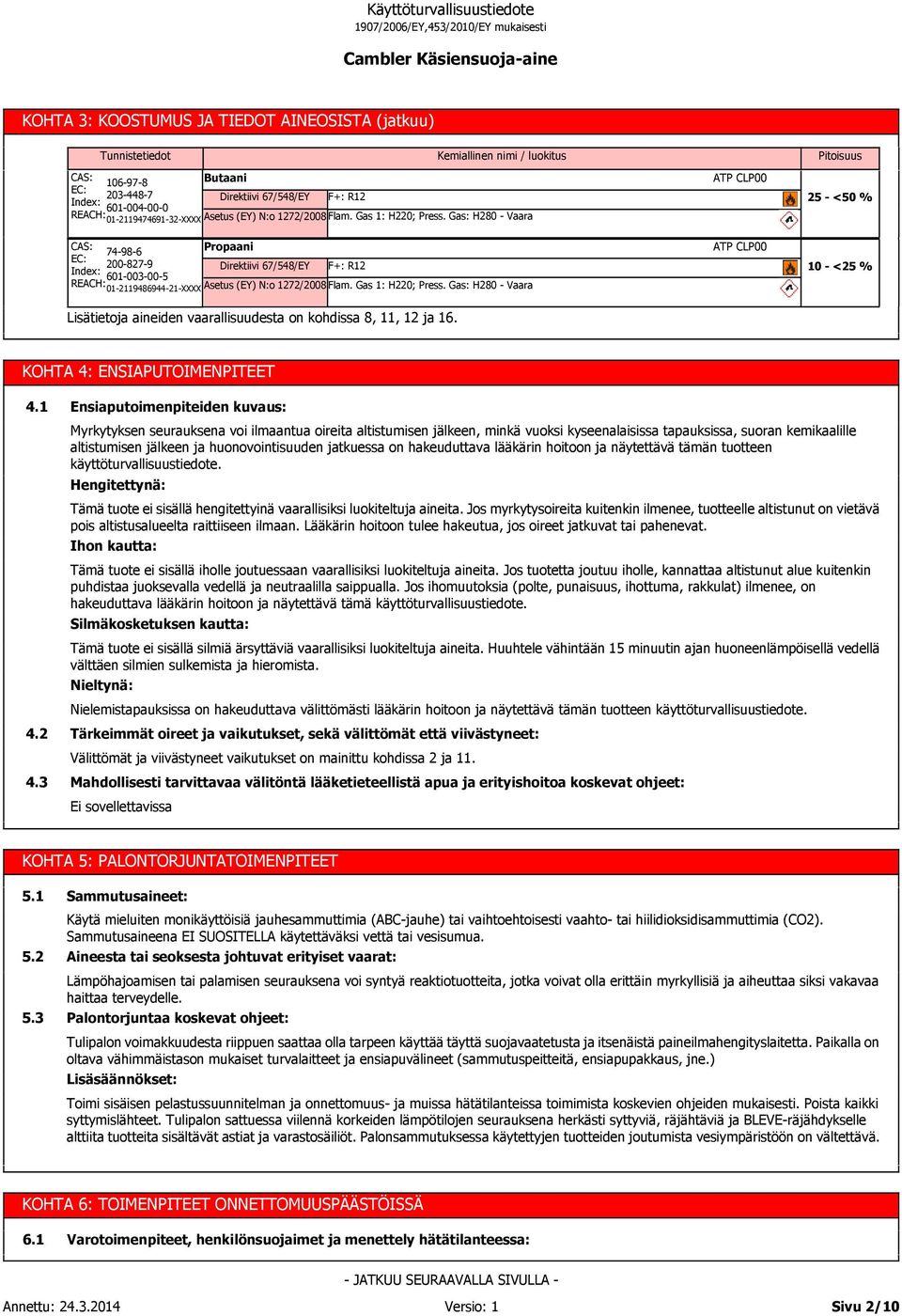 Gas: H280 - Vaara CAS: 74-98-6 Propaani EC: 200-827-9 Direktiivi 67/548/EY F+: R12 Index: 601-003-00-5 REACH: 01-2119486944-21-XXXX Asetus  Gas: H280 - Vaara ATP CLP00 ATP CLP00 Pitoisuus 25 - <50 %