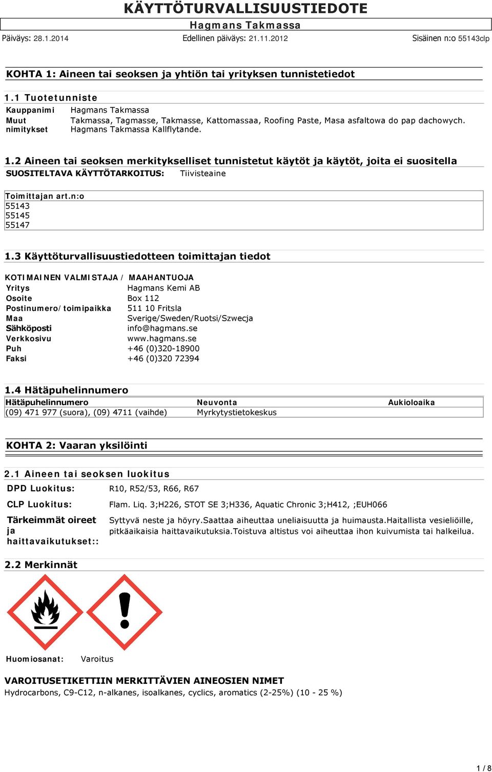 2 Aineen tai seoksen merkitykselliset tunnistetut käytöt ja käytöt, joita ei suositella SUOSITELTAVA KÄYTTÖTARKOITUS: Tiivisteaine Toimittajan art.n:o 55143 55145 55147 1.