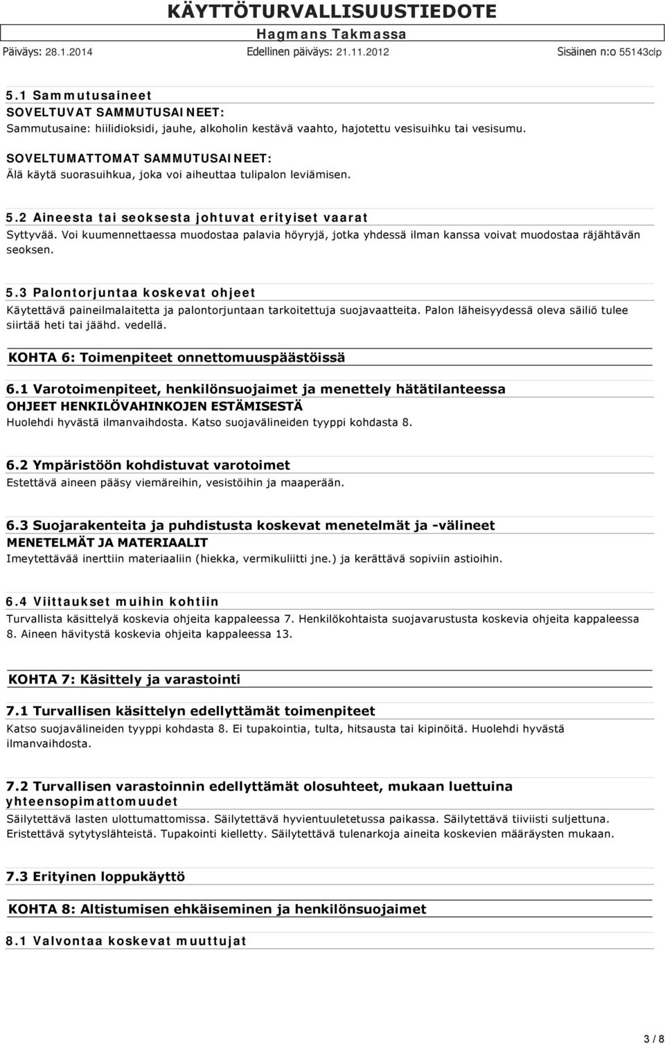 Voi kuumennettaessa muodostaa palavia höyryjä, jotka yhdessä ilman kanssa voivat muodostaa räjähtävän seoksen. 5.