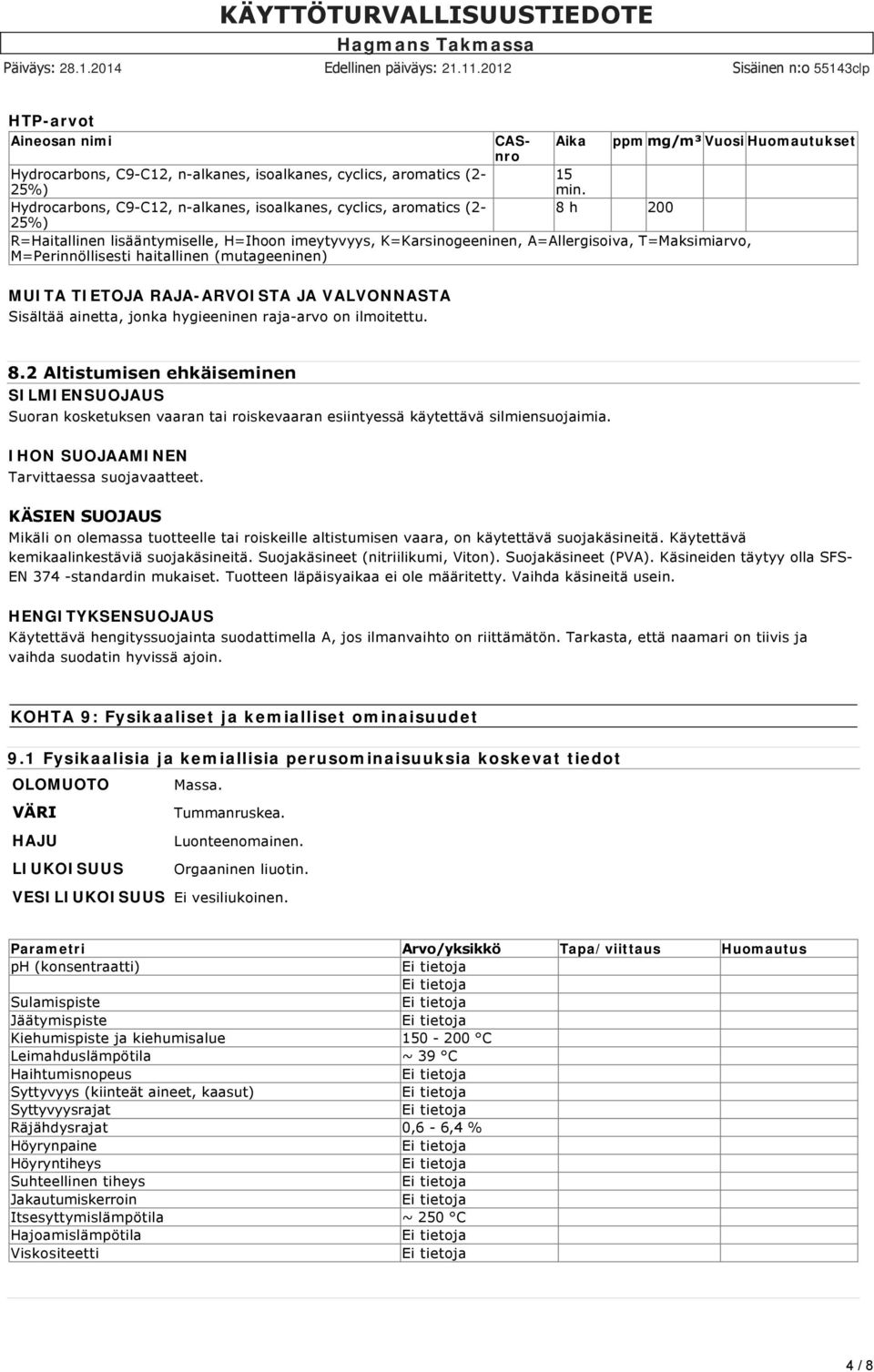 haitallinen (mutageeninen) MUITA TIETOJA RAJA-ARVOISTA JA VALVONNASTA Sisältää ainetta, jonka hygieeninen raja arvo on ilmoitettu. 8.