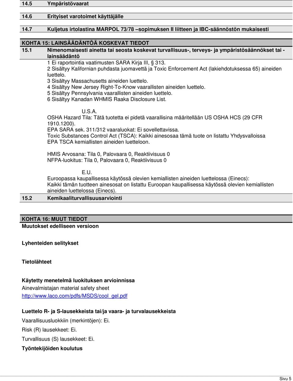 2 Sisältyy Kalifornian puhdasta juomavettä ja Toxic Enforcement Act (lakiehdotuksessa 65) aineiden luettelo. 3 Sisältyy Massachusetts aineiden luettelo.