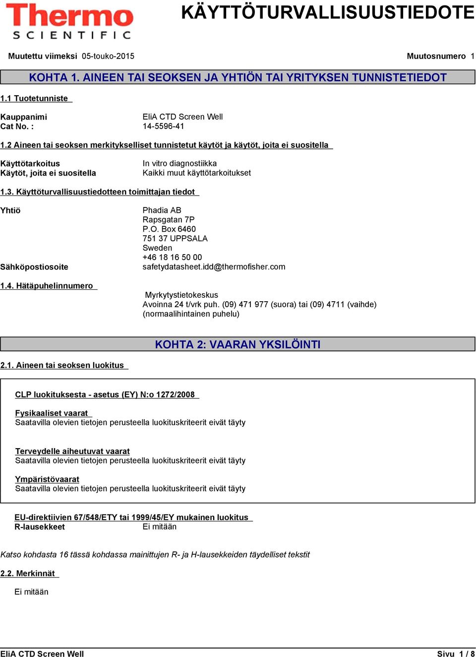 Käyttöturvallisuustiedotteen toimittajan tiedot Yhtiö Sähköpostiosoite 1.4. Hätäpuhelinnumero Phadia AB Rapsgatan 7P P.O. Box 6460 751 37 UPPSALA Sweden +46 18 16 50 00 safetydatasheet.