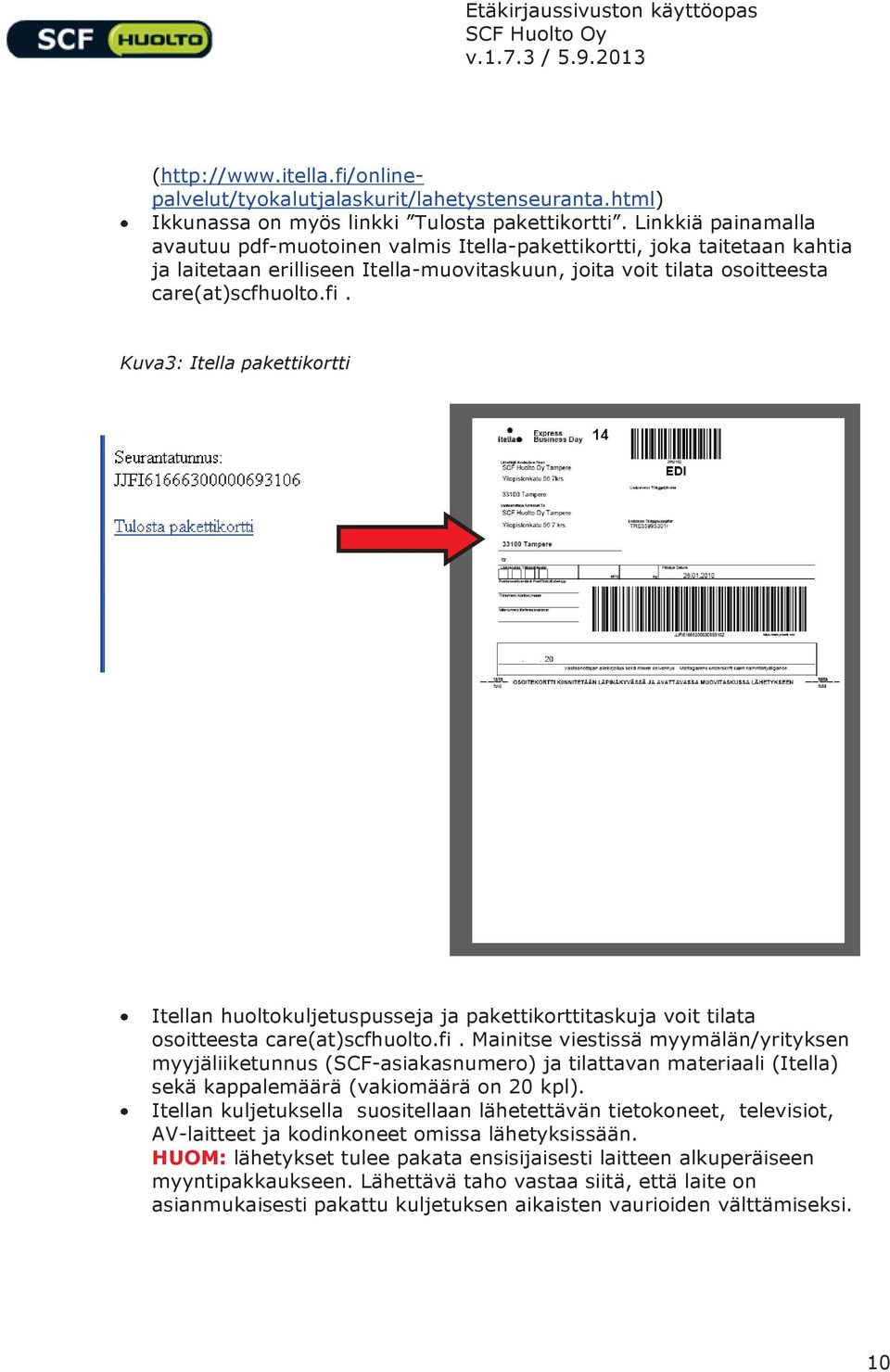 Kuva3: Itella pakettikortti Itellan huoltokuljetuspusseja ja pakettikorttitaskuja voit tilata osoitteesta care(at)scfhuolto.fi.