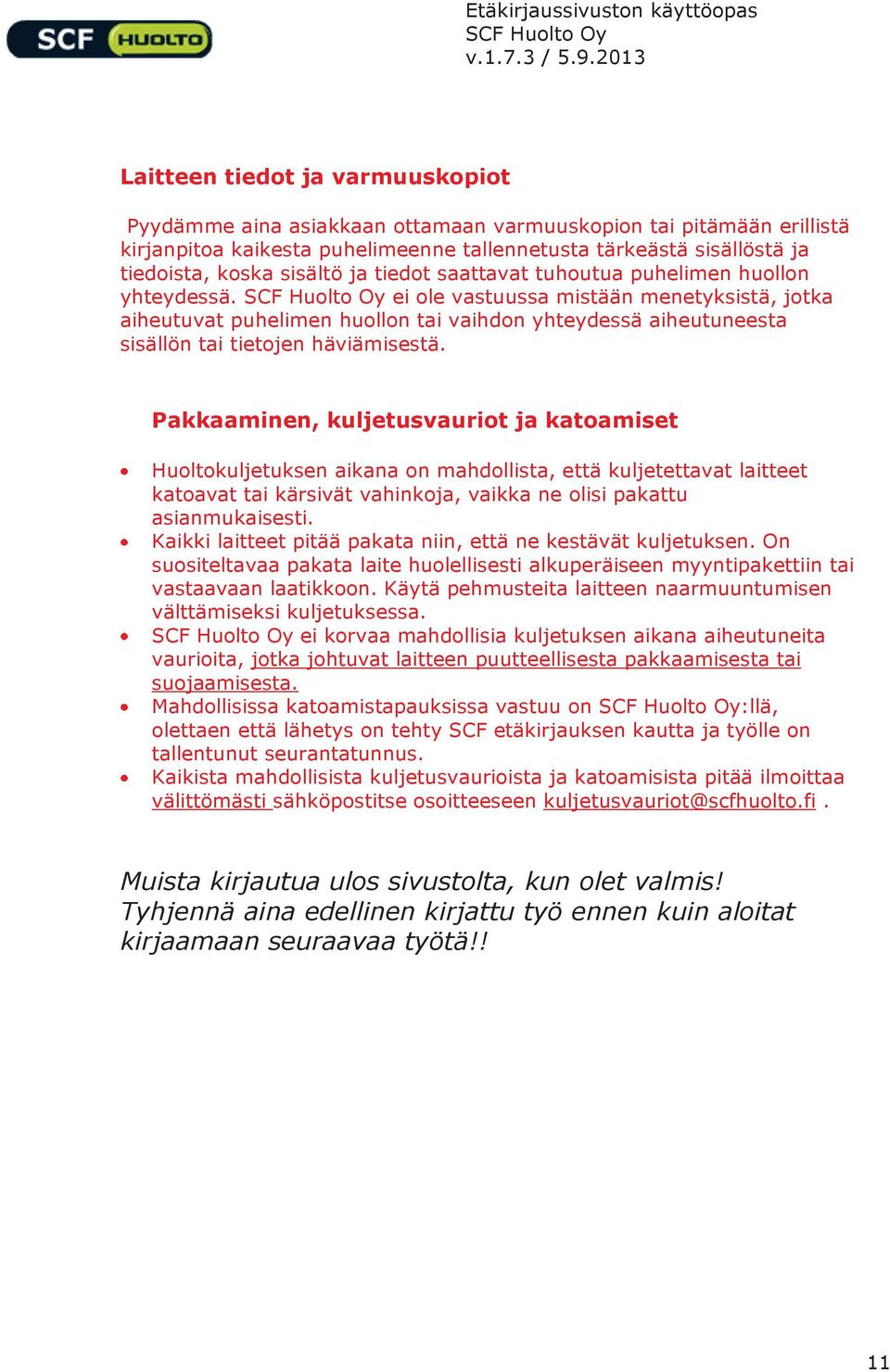 ei ole vastuussa mistään menetyksistä, jotka aiheutuvat puhelimen huollon tai vaihdon yhteydessä aiheutuneesta sisällön tai tietojen häviämisestä.