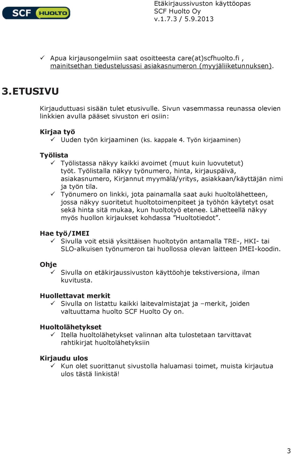 Työn kirjaaminen) Työlista ü Työlistassa näkyy kaikki avoimet (muut kuin luovutetut) työt.