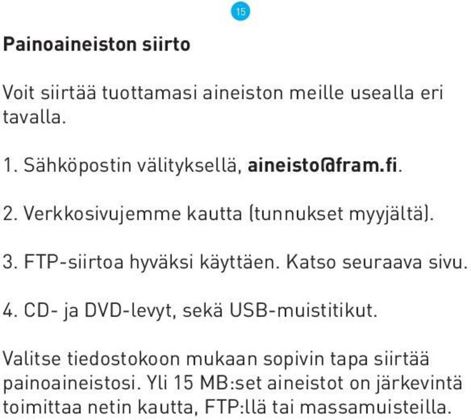 FTP-siirtoa hyväksi käyttäen. Katso seuraava sivu. 4. CD- ja DVD-levyt, sekä USB-muistitikut.