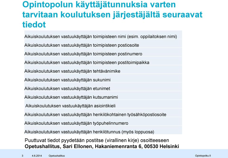 postitoimipaikka Aikuiskoulutuksen vastuukäyttäjän tehtävänimike Aikuiskoulutuksen vastuukäyttäjän sukunimi Aikuiskoulutuksen vastuukäyttäjän etunimet Aikuiskoulutuksen vastuukäyttäjän kutsumanimi