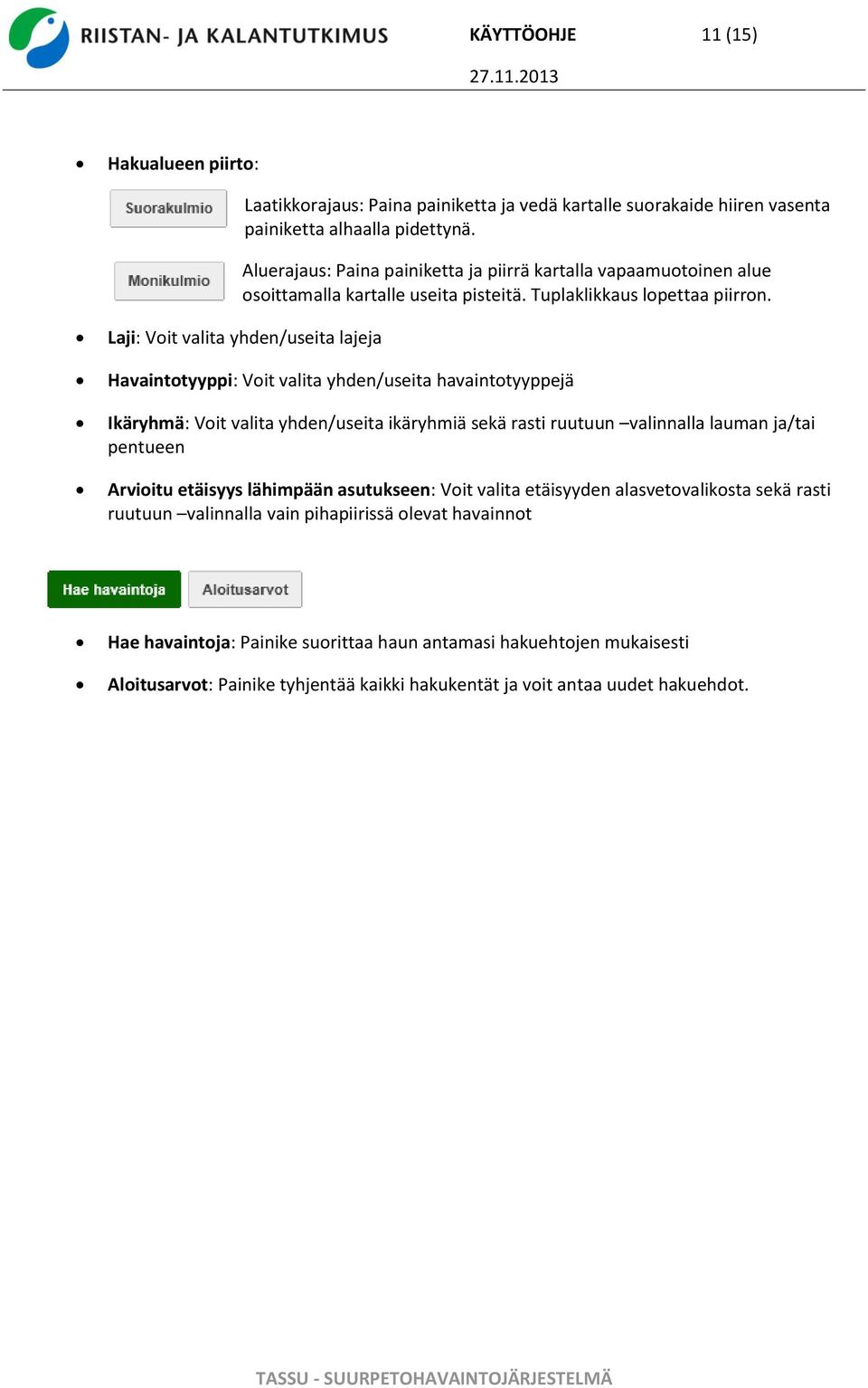 Laji: Voit valita yhden/useita lajeja Havaintotyyppi: Voit valita yhden/useita havaintotyyppejä Ikäryhmä: Voit valita yhden/useita ikäryhmiä sekä rasti ruutuun valinnalla lauman ja/tai pentueen