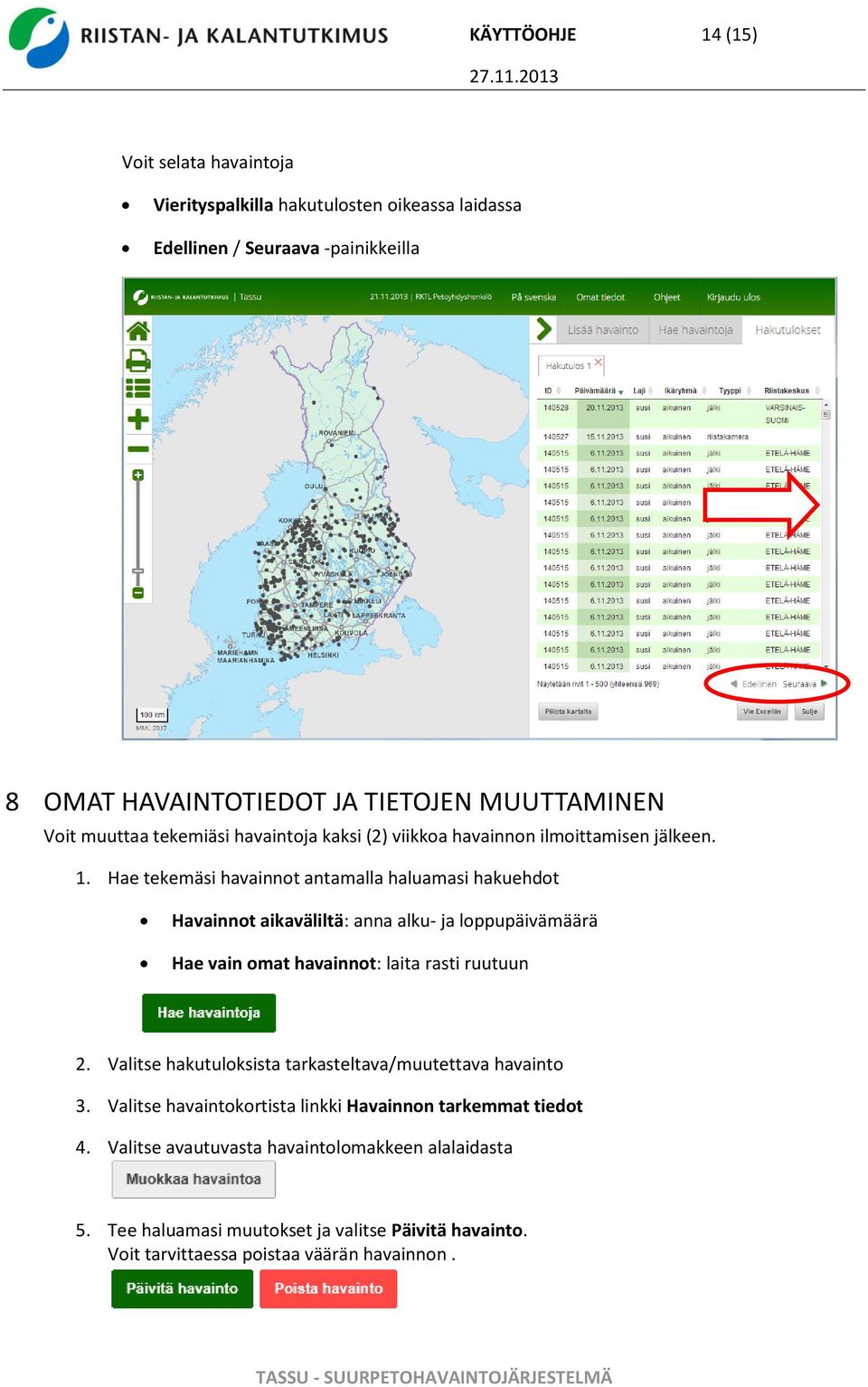 Hae tekemäsi havainnot antamalla haluamasi hakuehdot Havainnot aikaväliltä: anna alku- ja loppupäivämäärä Hae vain omat havainnot: laita rasti ruutuun 2.