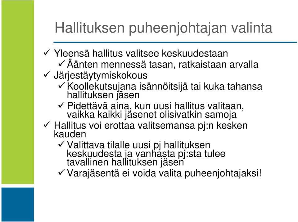 valitaan, vaikka kaikki jäsenet olisivatkin samoja Hallitus voi erottaa valitsemansa pj:n kesken kauden Valittava tilalle