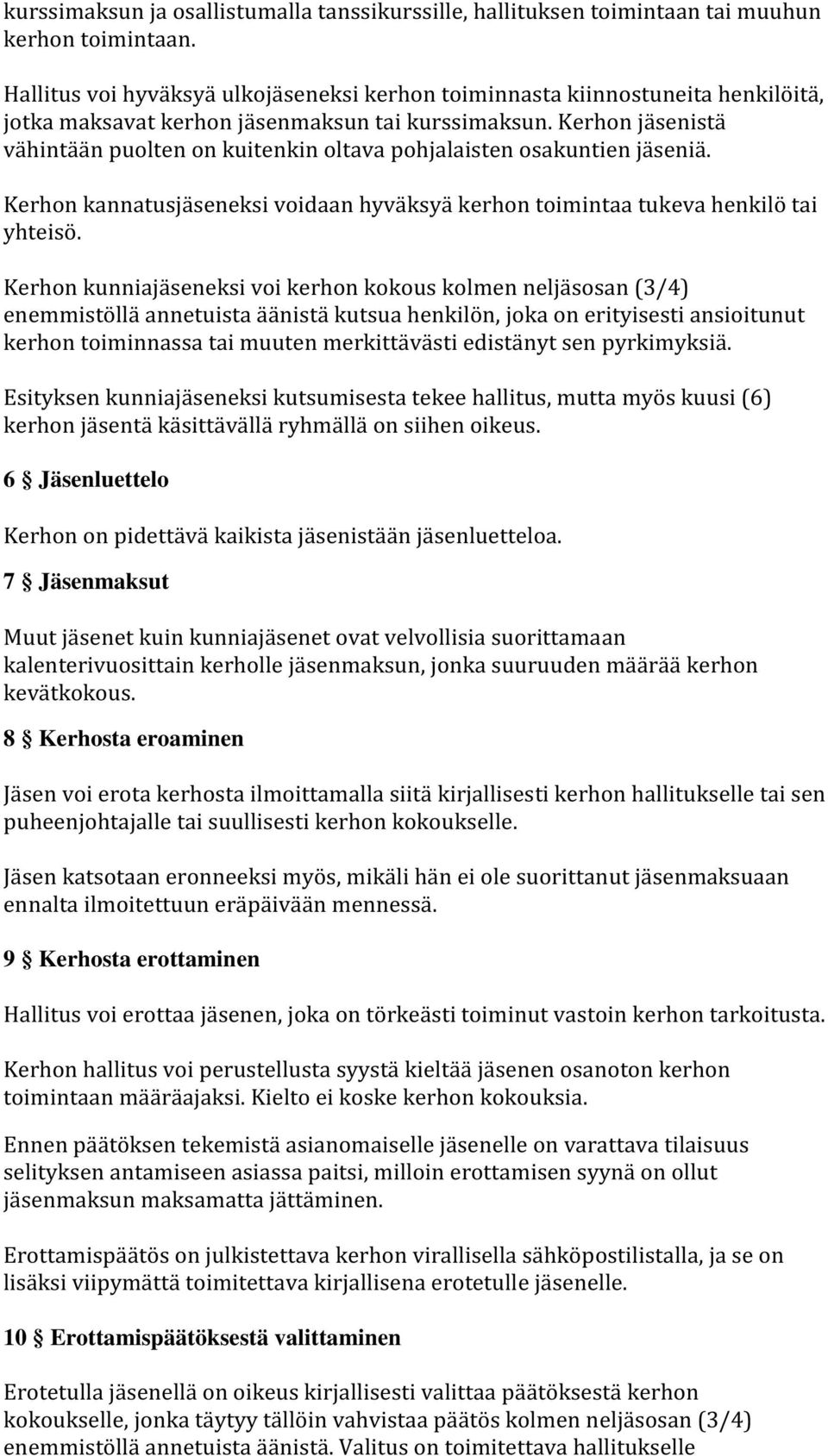 Kerhon jäsenistä vähintään puolten on kuitenkin oltava pohjalaisten osakuntien jäseniä. Kerhon kannatusjäseneksi voidaan hyväksyä kerhon toimintaa tukeva henkilö tai yhteisö.