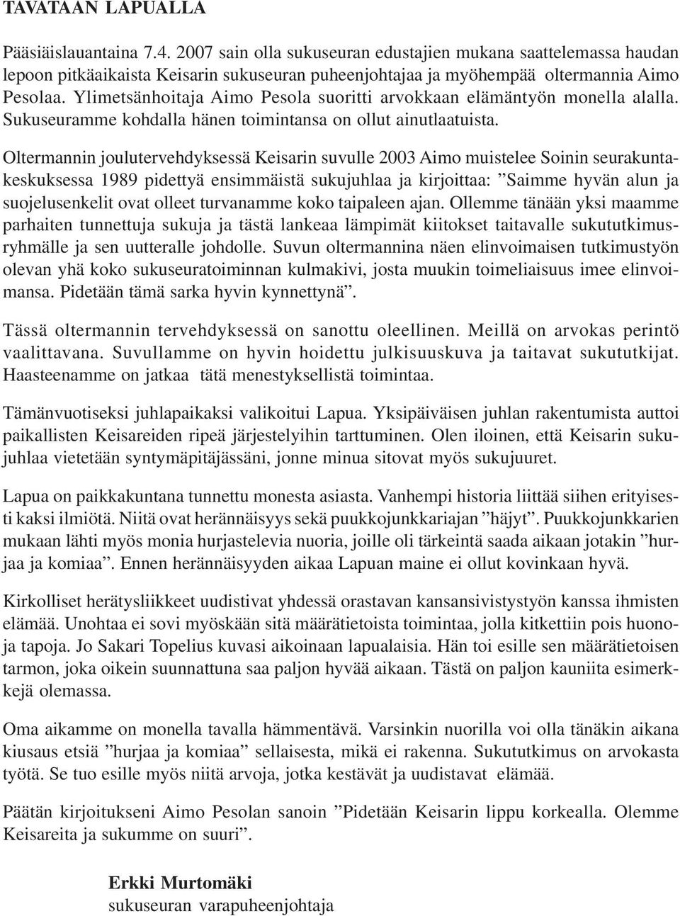 Ylimetsänhoitaja Aimo Pesola suoritti arvokkaan elämäntyön monella alalla. Sukuseuramme kohdalla hänen toimintansa on ollut ainutlaatuista.