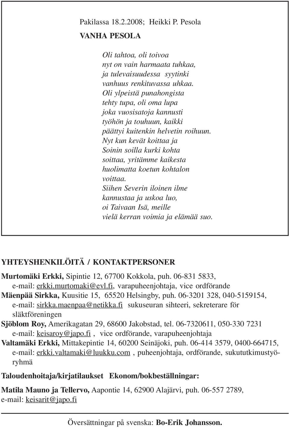 Nyt kun kevät koittaa ja Soinin soilla kurki kohta soittaa, yritämme kaikesta huolimatta koetun kohtalon voittaa.