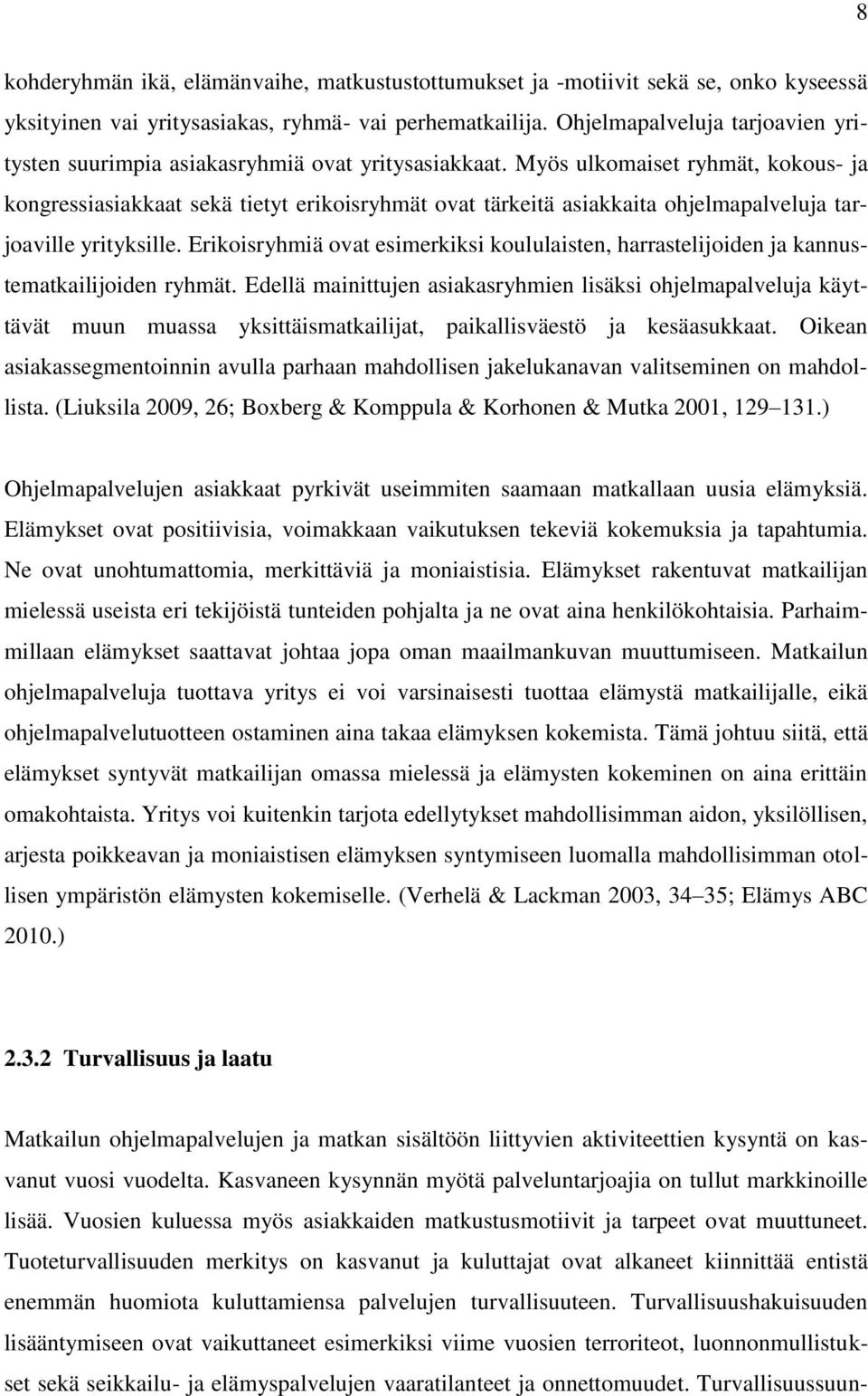 Myös ulkomaiset ryhmät, kokous- ja kongressiasiakkaat sekä tietyt erikoisryhmät ovat tärkeitä asiakkaita ohjelmapalveluja tarjoaville yrityksille.