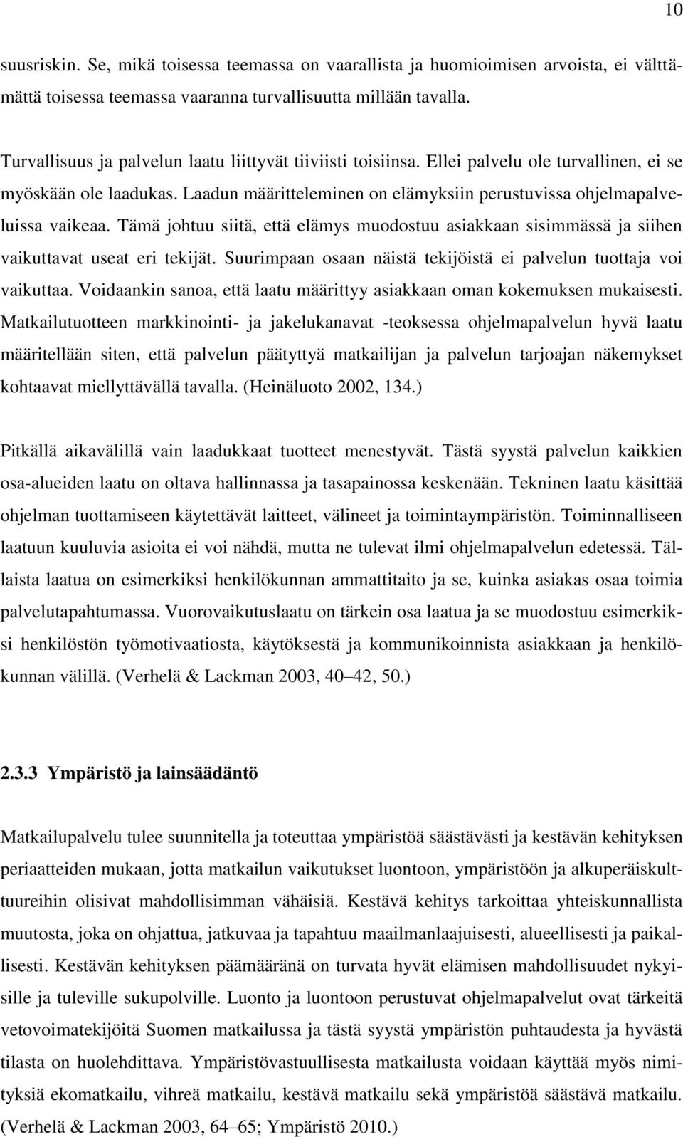 Tämä johtuu siitä, että elämys muodostuu asiakkaan sisimmässä ja siihen vaikuttavat useat eri tekijät. Suurimpaan osaan näistä tekijöistä ei palvelun tuottaja voi vaikuttaa.