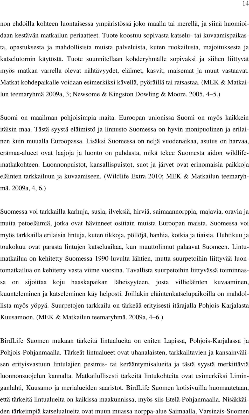 Tuote suunnitellaan kohderyhmälle sopivaksi ja siihen liittyvät myös matkan varrella olevat nähtävyydet, eläimet, kasvit, maisemat ja muut vastaavat.