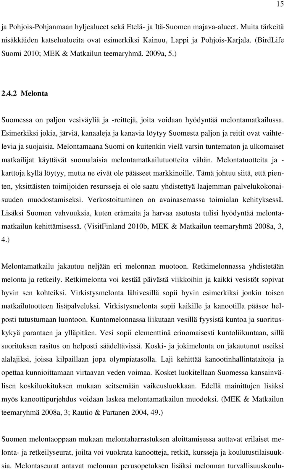 Esimerkiksi jokia, järviä, kanaaleja ja kanavia löytyy Suomesta paljon ja reitit ovat vaihtelevia ja suojaisia.