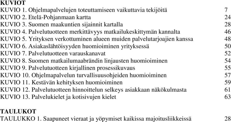 Asiakaslähtöisyyden huomioiminen yrityksessä 50 KUVIO 7. Palvelutuotteen varauskanavat 52 KUVIO 8. Suomen matkailumaabrändin linjausten huomioiminen 54 KUVIO 9.