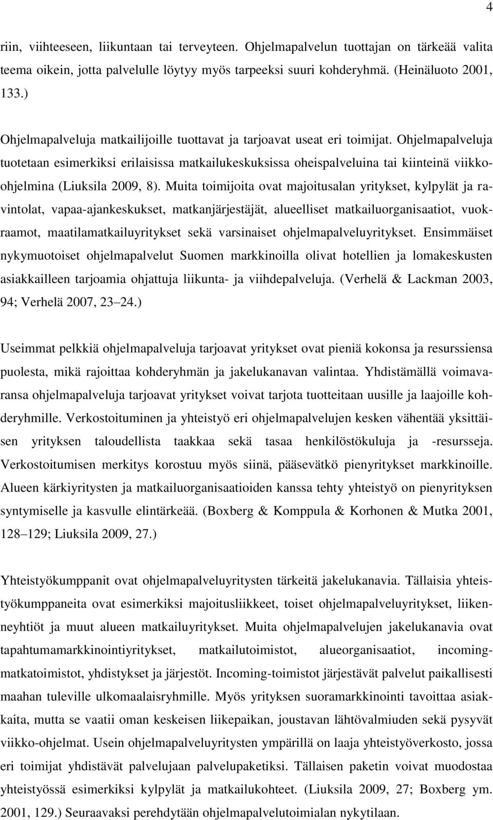 Ohjelmapalveluja tuotetaan esimerkiksi erilaisissa matkailukeskuksissa oheispalveluina tai kiinteinä viikkoohjelmina (Liuksila 2009, 8).