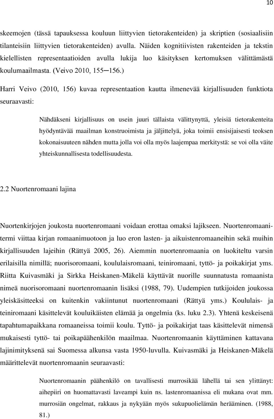 ) Harri Veivo (2010, 156) kuvaa representaation kautta ilmenevää kirjallisuuden funktiota seuraavasti: Nähdäkseni kirjallisuus on usein juuri tällaista välittynyttä, yleisiä tietorakenteita