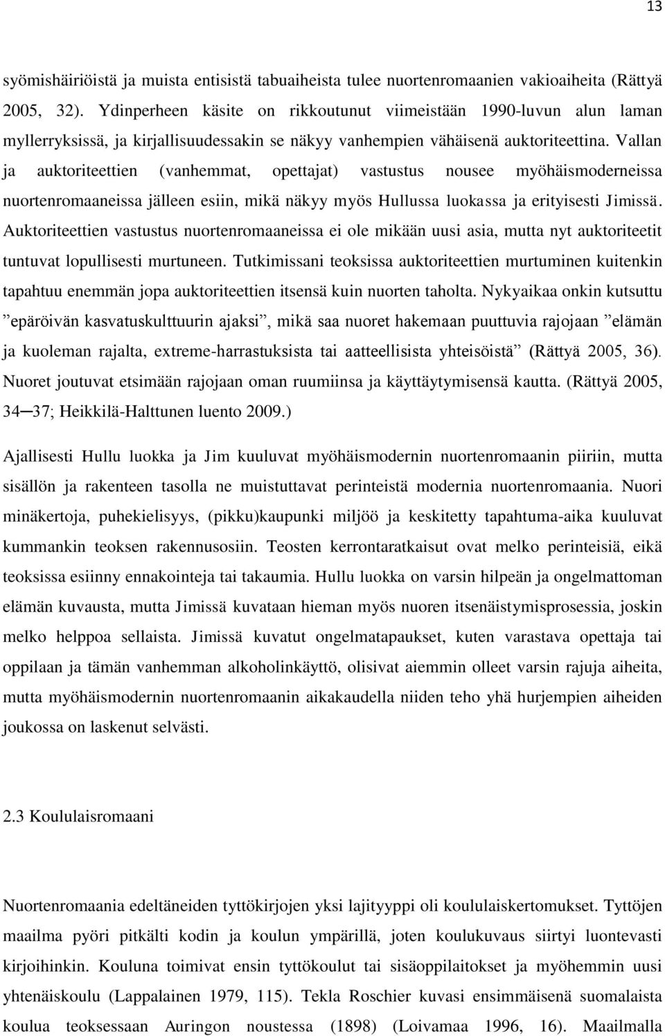 Vallan ja auktoriteettien (vanhemmat, opettajat) vastustus nousee myöhäismoderneissa nuortenromaaneissa jälleen esiin, mikä näkyy myös Hullussa luokassa ja erityisesti Jimissä.