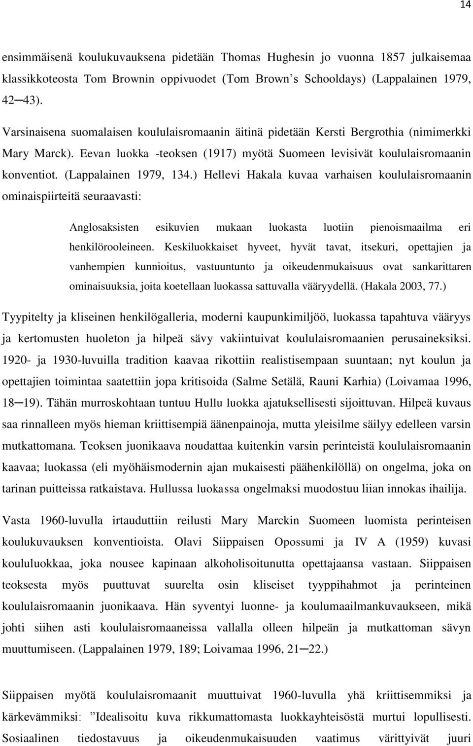 (Lappalainen 1979, 134.) Hellevi Hakala kuvaa varhaisen koululaisromaanin ominaispiirteitä seuraavasti: Anglosaksisten esikuvien mukaan luokasta luotiin pienoismaailma eri henkilörooleineen.