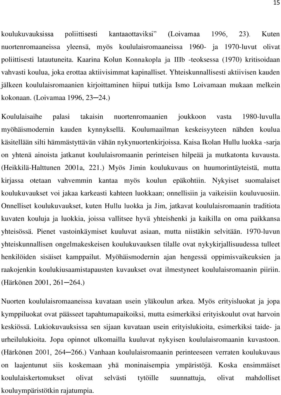 Yhteiskunnallisesti aktiivisen kauden jälkeen koululaisromaanien kirjoittaminen hiipui tutkija Ismo Loivamaan mukaan melkein kokonaan. (Loivamaa 1996, 23 24.