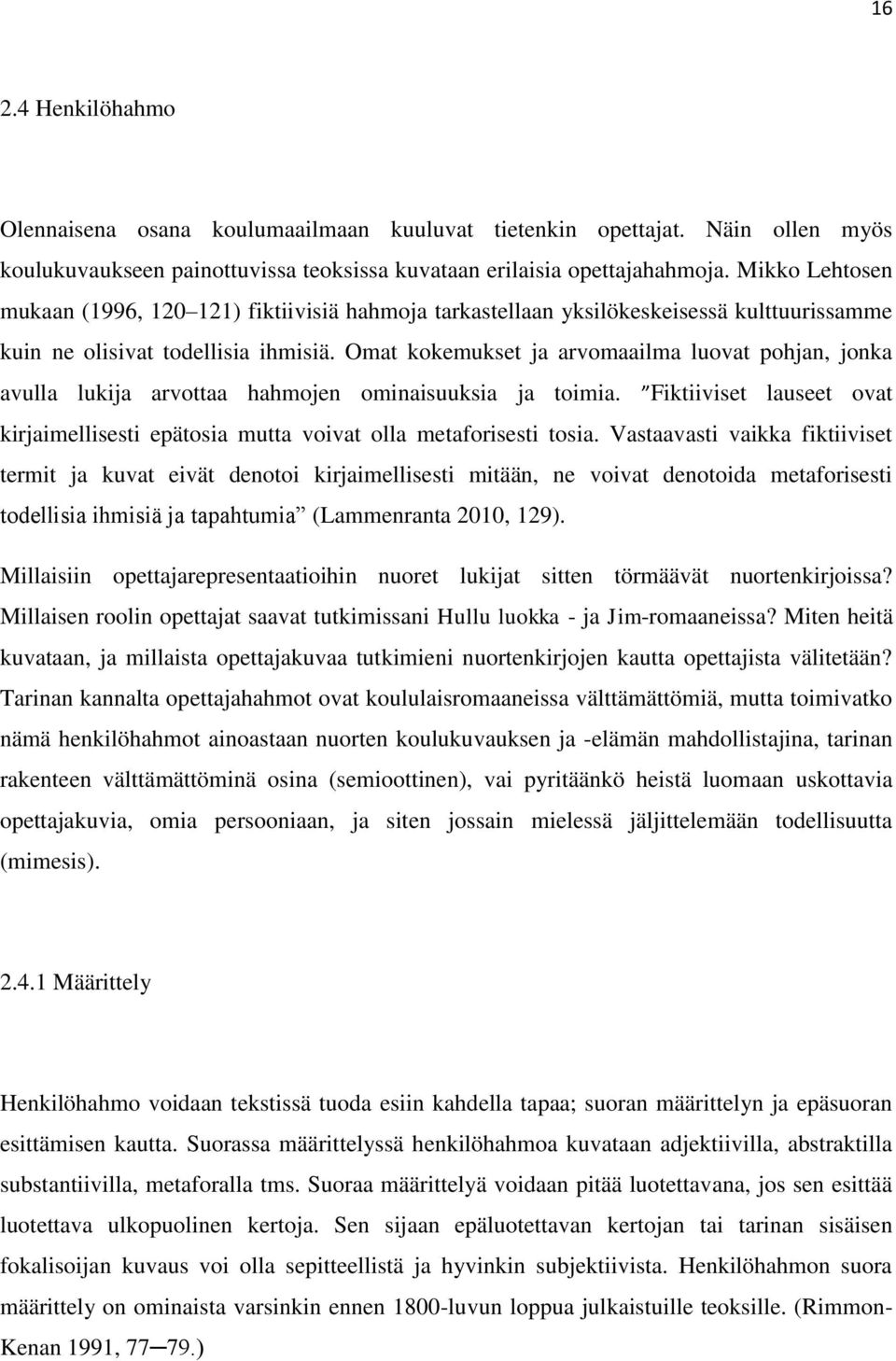 Omat kokemukset ja arvomaailma luovat pohjan, jonka avulla lukija arvottaa hahmojen ominaisuuksia ja toimia. Fiktiiviset lauseet ovat kirjaimellisesti epätosia mutta voivat olla metaforisesti tosia.