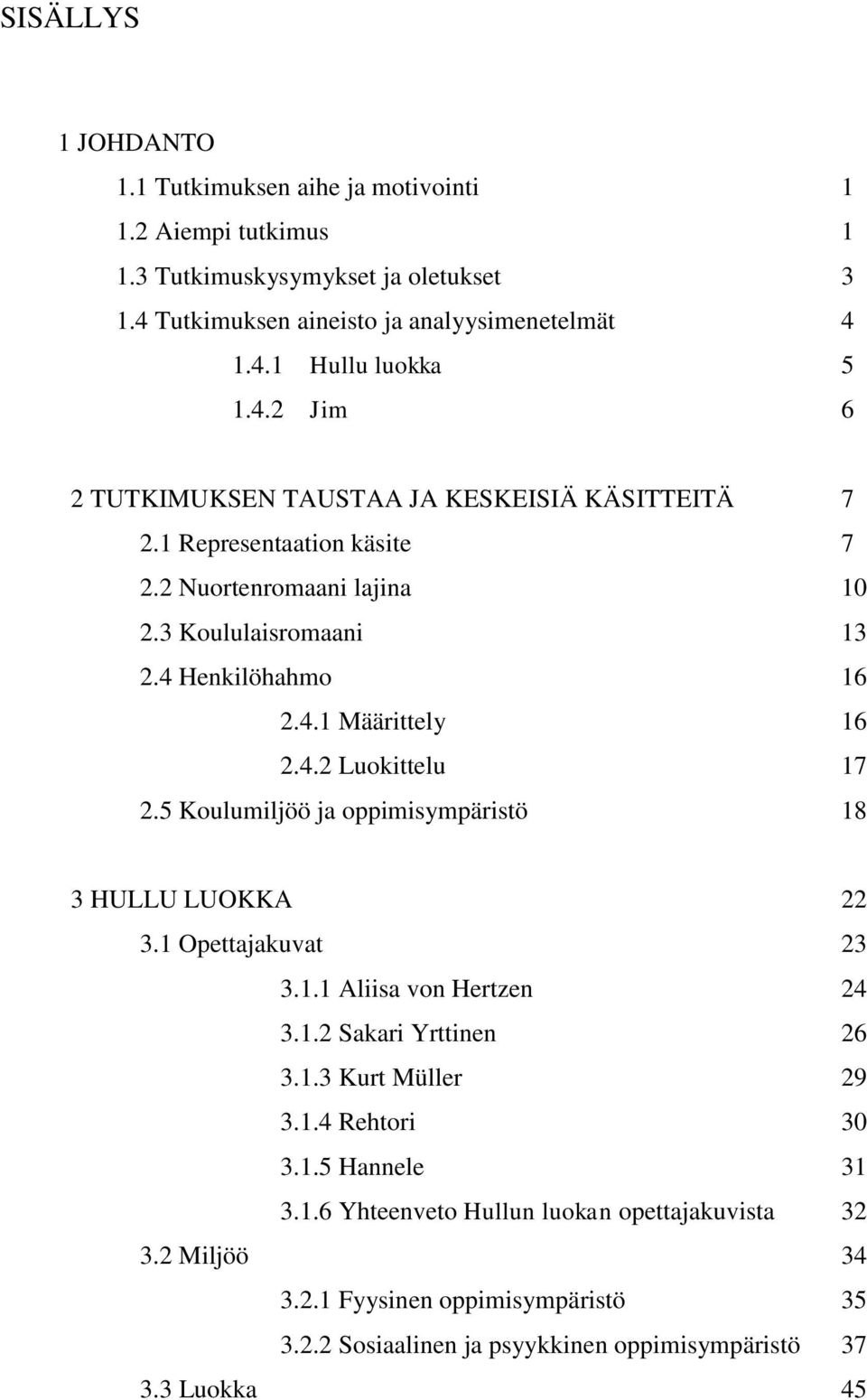 5 Koulumiljöö ja oppimisympäristö 18 3 HULLU LUOKKA 22 3.1 Opettajakuvat 23 3.1.1 Aliisa von Hertzen 24 3.1.2 Sakari Yrttinen 26 3.1.3 Kurt Müller 29 3.1.4 Rehtori 30 3.1.5 Hannele 31 3.