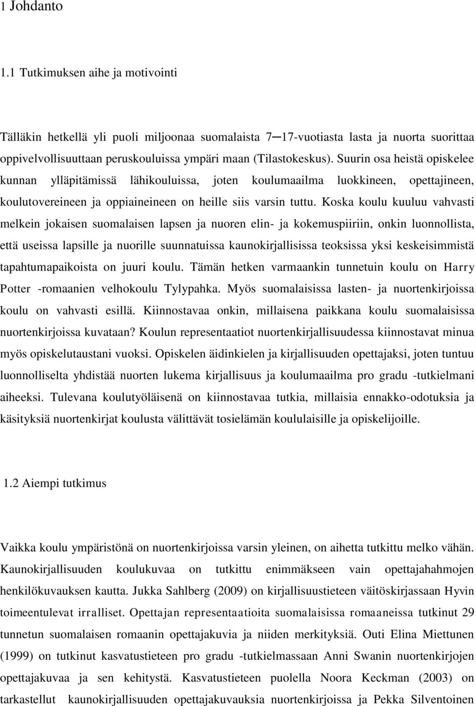 Suurin osa heistä opiskelee kunnan ylläpitämissä lähikouluissa, joten koulumaailma luokkineen, opettajineen, koulutovereineen ja oppiaineineen on heille siis varsin tuttu.