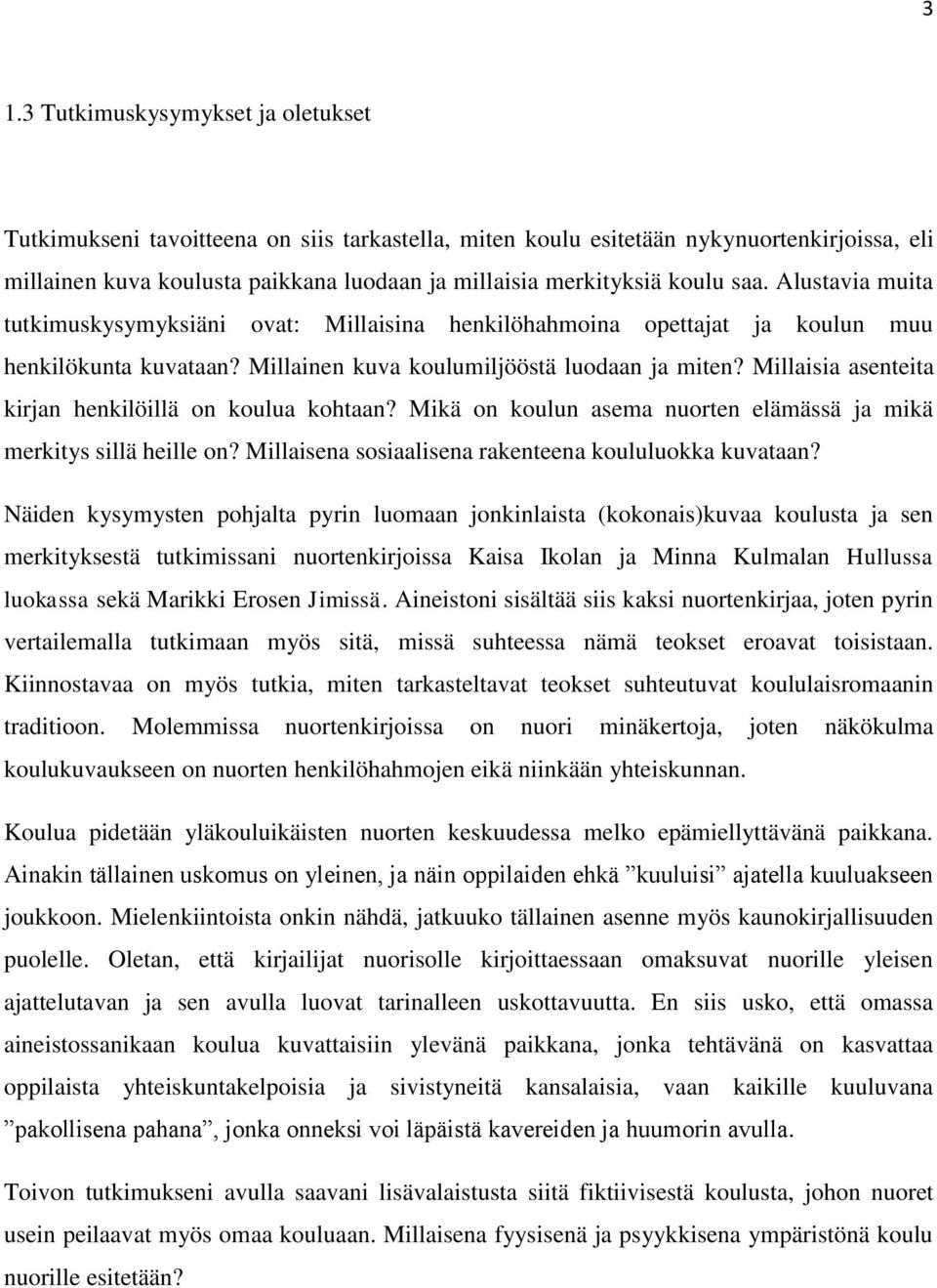 Millaisia asenteita kirjan henkilöillä on koulua kohtaan? Mikä on koulun asema nuorten elämässä ja mikä merkitys sillä heille on? Millaisena sosiaalisena rakenteena koululuokka kuvataan?